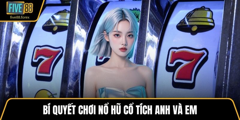 Bí quyết chơi nổ hũ cổ tích anh và em