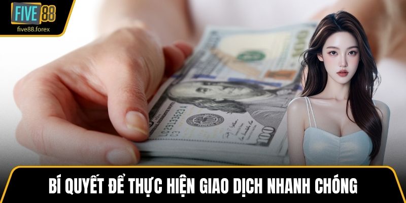 Bí quyết để thực hiện giao dịch nhanh chóng