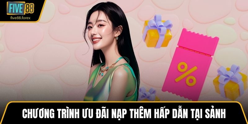 Chương trình ưu đãi nạp thêm hấp dẫn tại sảnh