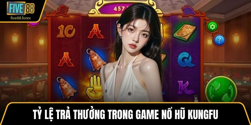 Tỷ lệ trả thưởng trong game Nổ Hũ Kungfu